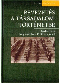 Bódy Zsombor (szerk.), Ö. Kovács József (szerk.) - Bevezetés a társadalomtörténetbe Bódy Zsombor (szerk.), Ö. Kovács József (szerk.) - Bevezetés a társadalomtörténetbe, Budapest 2006 antikvár könyv