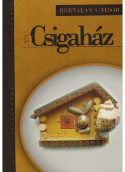 Bertalan S. Tibor - A csigaház Bertalan S. Tibor - A csigaház, Budapest 2013 antikvár könyv