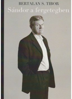 Bertalan S. Tibor - Sándor a fergetegben Bertalan S. Tibor - Sándor a fergetegben, Budapest 2012 antikvár könyv