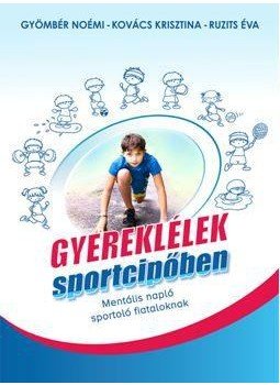 Gyömbér Noémi , KOVÁCS KRISZTINA, RUZITS ÉVA - GYEREKLÉLEK SPORTCIPŐBEN - MENTÁLIS NAPLÓ Gyömbér Noémi , KOVÁCS KRISZTINA, RUZITS ÉVA - GYEREKLÉLEK SPORTCIPŐBEN - MENTÁLIS NAPLÓ, null 2016 antikvár könyv