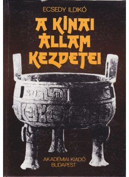 Ecsedy Ildikó - A kínai állam kezdetei Ecsedy Ildikó - A kínai állam kezdetei, Budapest 1987 antikvár könyv