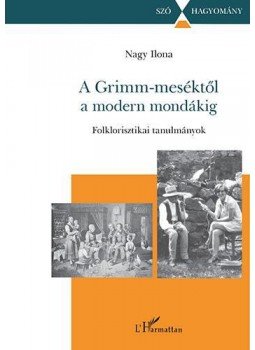 Nagy Ilona - A Grimm-meséktől a modern mondákig - Folklorisztikai tanulmányok, null 2016 antikvár könyv