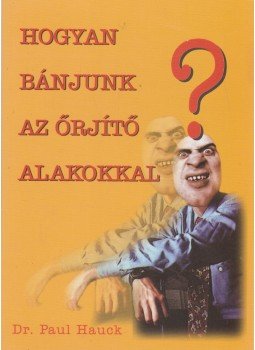 Hauck, Paul - Hogyan bánjunk az őrjítő alakokkal? Hauck, Paul - Hogyan bánjunk az őrjítő alakokkal?, Budapest 1999 antikvár könyv