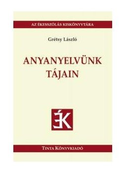 Grétsy László - Anyanyelvünk tájain - Az ékesszólás kiskönyvtára 43. Grétsy László - Anyanyelvünk tájain - Az ékesszólás kiskönyvtára 43., null 2016 antikvár könyv