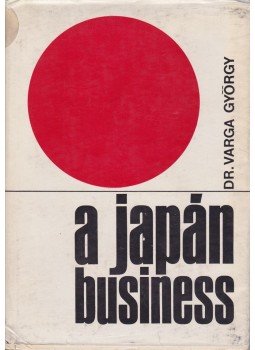 Varga György dr. - A japán business Varga György dr. - A japán business, Budapest 1972 antikvár könyv