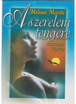Moretti, Melissa - A szerelem tengere Moretti, Melissa - A szerelem tengere, 2001 antikvár könyv