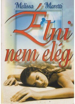 Moretti, Melissa - Élni nem elég Moretti, Melissa - Élni nem elég, 0 antikvár könyv
