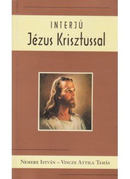 Nemere István, Vincze Attila Tamás - Interjú Jézus Krisztussal Nemere István, Vincze Attila Tamás - Interjú Jézus Krisztussal, null 2005 antikvár könyv
