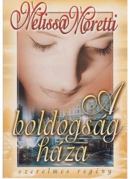 Moretti, Melissa - A boldogság háza Moretti, Melissa - A boldogság háza, Budapest 2004 antikvár könyv