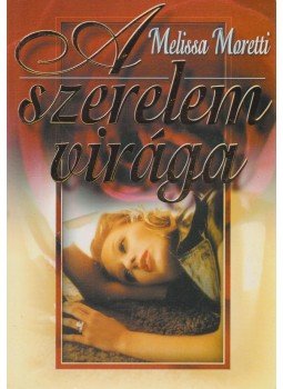 Moretti, Melissa - A szerelem virága Moretti, Melissa - A szerelem virága, 0 antikvár könyv