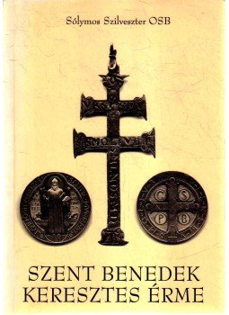 Sólymos Szilveszter - Szent Benedek keresztes érme (dedikált) Sólymos Szilveszter - Szent Benedek keresztes érme (dedikált), Budapest 2000 antikvár könyv