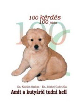 Dr. Kovács Szilvia ,  Dr. Jekkel Gabriella - 100 kérdés, 100 felelet amit a kutyáról tudni kell, null 2012 antikvár könyv