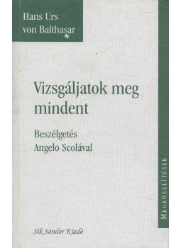 Hans Urs von Balthasar - Vizsgáljatok meg mindent - Beszélgetés Angelo Scolával Hans Urs von Balthasar - Vizsgáljatok meg mindent - Beszélgetés Angelo Scolával, Budapest 2004 antikvár könyv