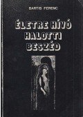 Bartis Ferenc - Életre hívó halotti beszéd