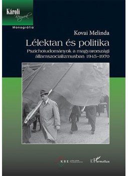 Kovai Melinda - Lélektan és politika - Pszichotudományok a magyarországi államszocializmusban 1945-1970, null 2016 antikvár könyv