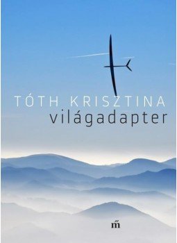Tóth Krisztina - Világadapter Tóth Krisztina - Világadapter, Budapest 2016 antikvár könyv