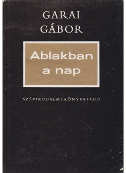 Garai Gábor - Ablakban a nap (Dedikált) Garai Gábor - Ablakban a nap (Dedikált), Budapest 1972 antikvár könyv
