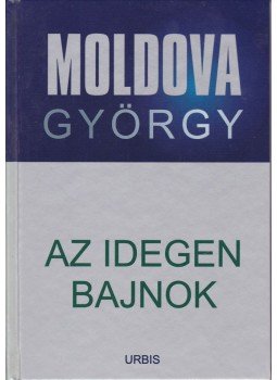 Moldova György - Az idegen bajnok Moldova György - Az idegen bajnok, Budapest 2007 antikvár könyv