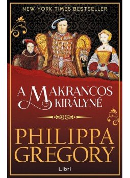 Philippa Gregory - A makrancos királyné Philippa Gregory - A makrancos királyné, Budapest 2016 antikvár könyv