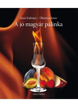 Soós Kálmán , Dlusztus Imre - A jó magyar pálinka Soós Kálmán , Dlusztus Imre - A jó magyar pálinka, Budapest 2015 antikvár könyv