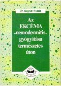 Flade, Sigrid - Az ekcéma - neurodermitis - gyógyítása természetes úton