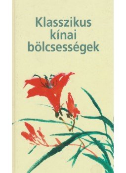 Prof. Ding Wangdao (szerk.) - Klasszikus kínai bölcsességek Prof. Ding Wangdao (szerk.) - Klasszikus kínai bölcsességek, Budapest 2008 antikvár könyv