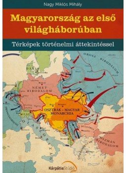 Nagy Miklós Mihály - Magyarország az első világháborúban Nagy Miklós Mihály - Magyarország az első világháborúban, Budapest 2014 antikvár könyv
