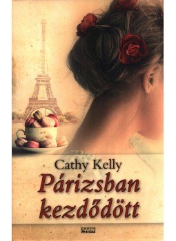 Kelly, Cathy - Párizsban kezdődött Kelly, Cathy - Párizsban kezdődött, Budapest 2016 antikvár könyv