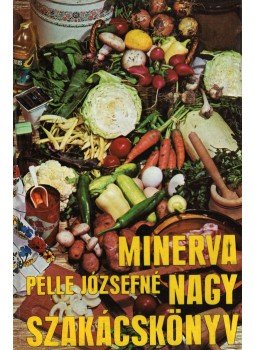 Pelle Józsefné - Minerva nagy szakácskönyv Pelle Józsefné - Minerva nagy szakácskönyv, Budapest 1986 antikvár könyv