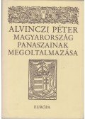 Alvinczi Péter - Magyarország panaszainak megoltalmazása és válogatás prédikációiból, leveleiből