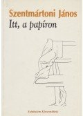 Szentmártoni János - Itt, a papíron