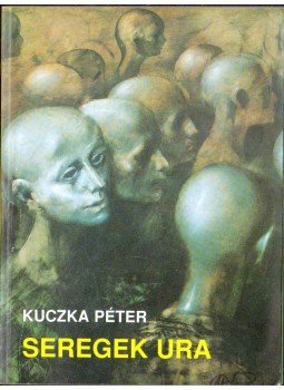 Kuczka Péter - Seregek ura Kuczka Péter - Seregek ura, 1998 antikvár könyv