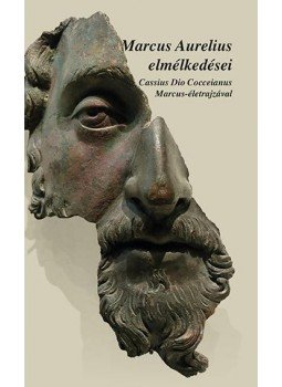 MARCUS AURELIUS - Marcus Aurelius elmélkedései - Cassius Dio Cocceinas Marcus-életrajzával MARCUS AURELIUS - Marcus Aurelius elmélkedései - Cassius Dio Cocceinas Marcus-életrajzával, Budapest 2016 antikvár könyv