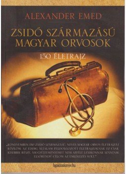 Emed, Alexander - Zsidó származású magyar orvosok Emed, Alexander - Zsidó származású magyar orvosok, 2011 antikvár könyv
