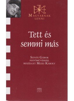 Szinte Gábor, Mezei Károly - Tett és semmi más Szinte Gábor, Mezei Károly - Tett és semmi más, Budapest 2008 antikvár könyv