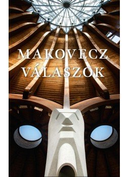 Makovecz Imre, Serdián Miklós György, Csapody Vera - Makovecz - Válaszok 2011-1981 Makovecz Imre, Serdián Miklós György, Csapody Vera - Makovecz - Válaszok 2011-1981, Budapest 2012 antikvár könyv