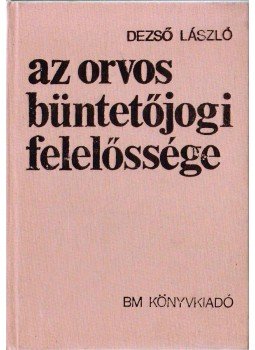 László Dezső - Az orvos büntetőjogi felelőssége László Dezső - Az orvos büntetőjogi felelőssége, 1979 antikvár könyv