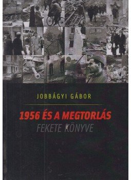 Jobbágyi Gábor - 1956 és a megtorlás fekete könyve Jobbágyi Gábor - 1956 és a megtorlás fekete könyve, Budapest 2016 antikvár könyv