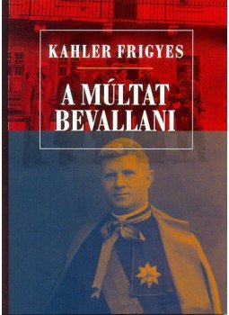 Kahler Frigyes - A múltat bevallani - Tanulmányok, előadások, beszédek Kahler Frigyes - A múltat bevallani - Tanulmányok, előadások, beszédek, Budapest 2016 antikvár könyv