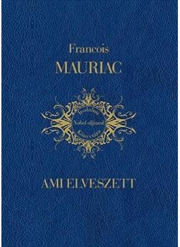 Francois Mauriac - Ami elveszett Francois Mauriac - Ami elveszett, Budapest 2011 antikvár könyv