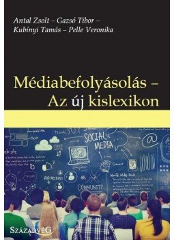 Antal Zsolt, Gazsó Tibor, Kubínyi Tamás, Pelle Veronika - Médiabefolyásolás - Az új kislexikon, null 2016 antikvár könyv