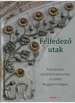 Keserű Katalin - Felfedező utak - Szecessziós épületornamentika a vidéki Magyarországon, null 2016 antikvár könyv