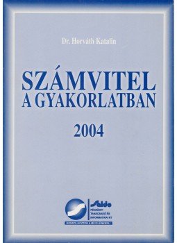 Horváth Katalin Dr. - Számvitel a gyakorlatban 2004. Horváth Katalin Dr. - Számvitel a gyakorlatban 2004., Budapest 2004 antikvár könyv