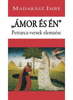 Madarász Imre - Ámor és én - Petrarca-versek elemzése Madarász Imre - Ámor és én - Petrarca-versek elemzése, Budapest 2016 antikvár könyv
