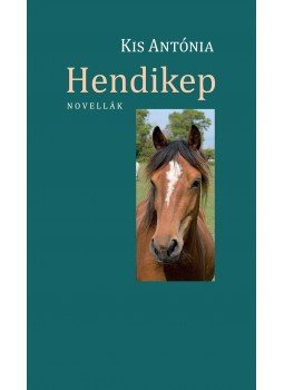 Kis Antónia - Hendikep - Novellák Kis Antónia - Hendikep - Novellák, null 2016 antikvár könyv