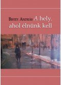 Bistey András - A hely, ahol élnünk kell