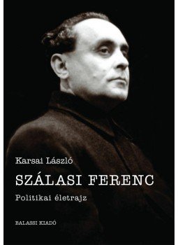 Karsai László - Szálasi Ferenc Karsai László - Szálasi Ferenc, Budapest 2016 antikvár könyv