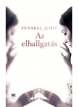 Fenákel Judit - Az elhallgatás Fenákel Judit - Az elhallgatás, Budapest 2016 antikvár könyv