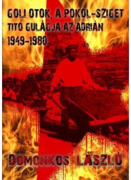 Domonkos László - Goli Otok, a Pokolsziget - Tito Gulág szigete az Adrián (1948-1981), null 2016 antikvár könyv