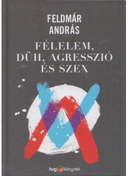 Feldmár András - Félelem, düh, agresszió és szex Feldmár András - Félelem, düh, agresszió és szex, Budapest 2016 antikvár könyv